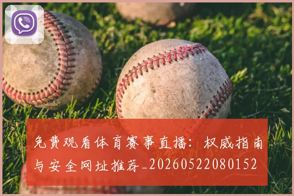 免费观看体育赛事直播:权威指南与安全网址推荐_20260522080152